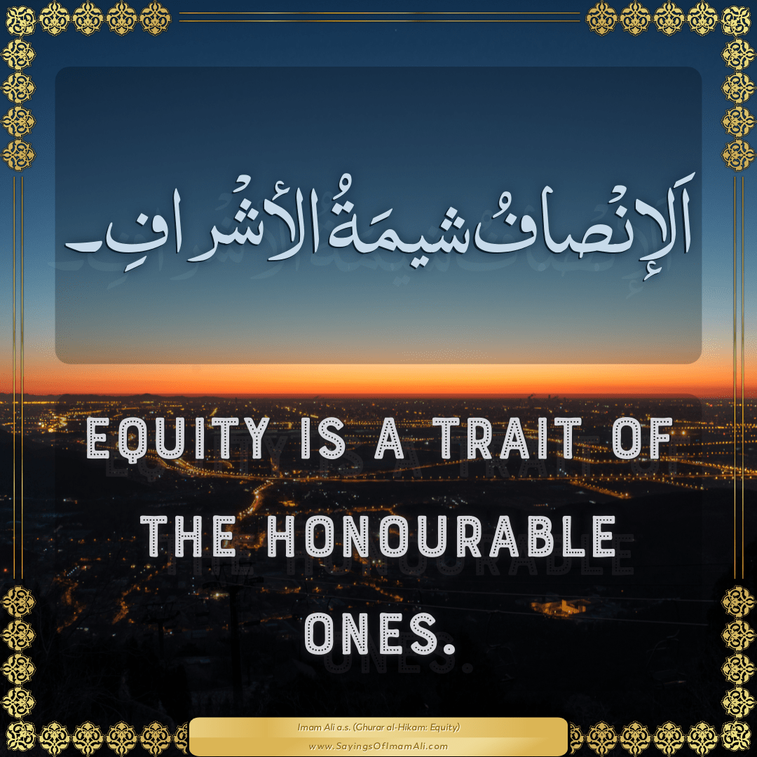 Equity is a trait of the honourable ones.